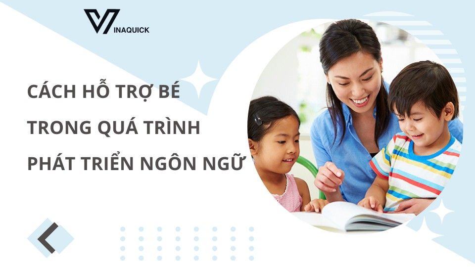Cách hỗ trợ bé trong quá trình phát triển ngôn ngữ