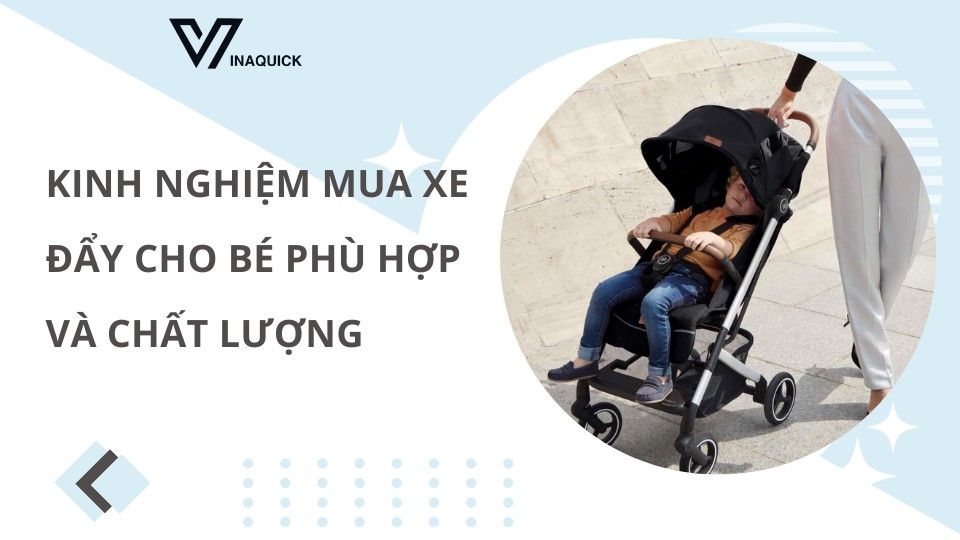 Kinh nghiệm mua xe đẩy cho bé phù hợp và chất lượng