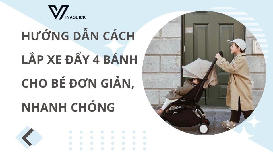Hướng dẫn cách lắp xe đẩy 4 bánh cho bé đơn giản, nhanh chóng