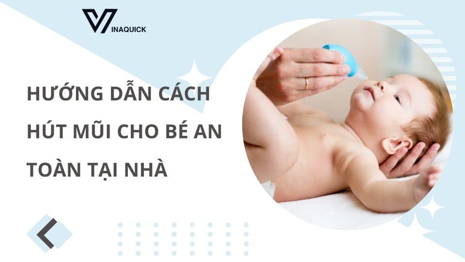Hướng dẫn cách hút mũi cho bé an toàn tại nhà
