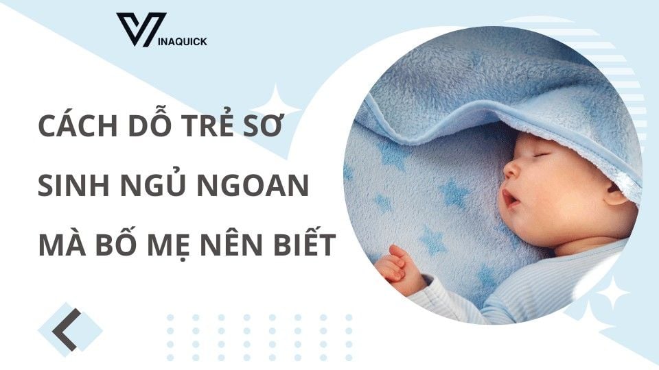 Cách dỗ trẻ sơ sinh ngủ ngoan mà bố mẹ nên biết