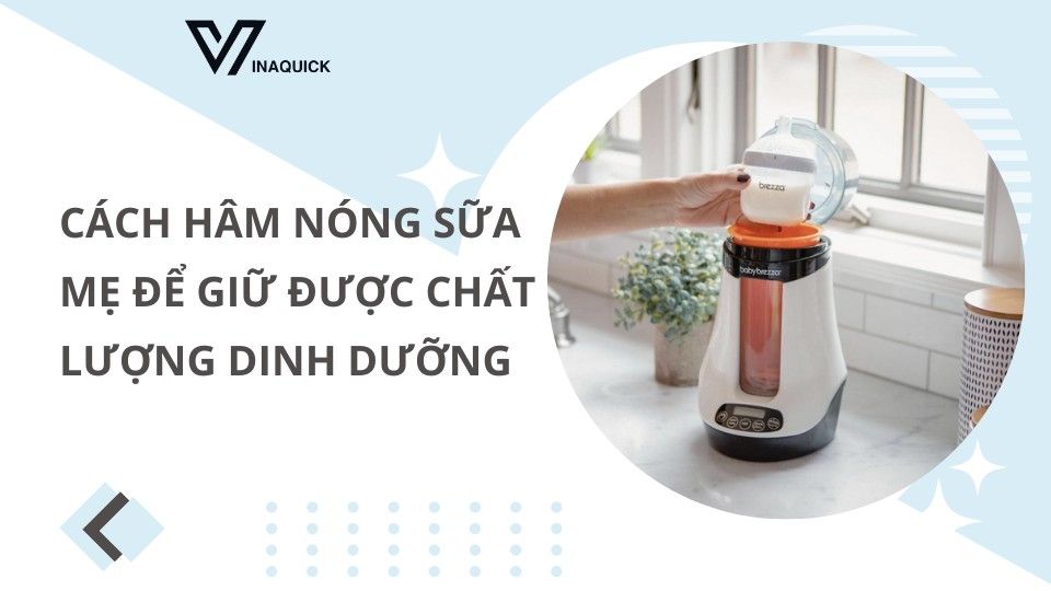 Cách hâm nóng sữa mẹ để giữ được chất lượng dinh dưỡng