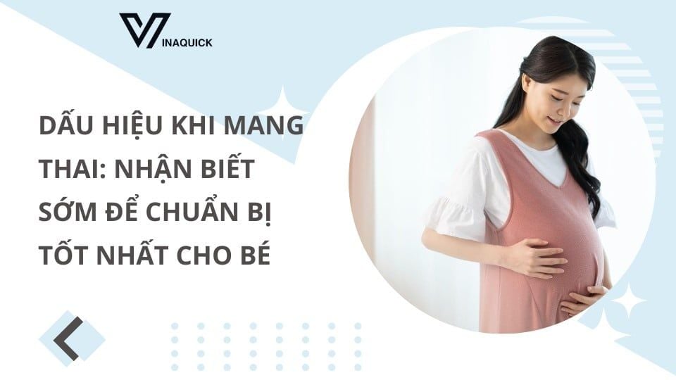 Dấu hiệu khi mang thai: Nhận biết sớm để chuẩn bị tốt nhất cho bé
