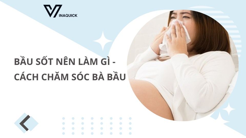 Bầu sốt nên làm gì - Cách chăm sóc bà bầu