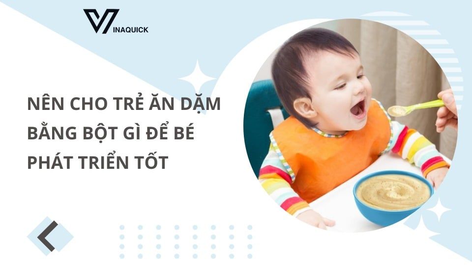 Nên cho trẻ ăn dặm bằng bột gì để bé phát triển tốt