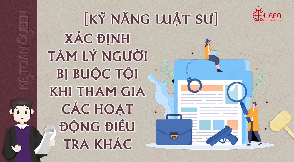 [Kỹ năng Luật sư Hình sự] Xác định tâm lý người bị buộc tội khi tham gia các hoạt  động điều tra khác