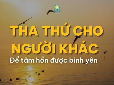 Hãy tha thứ cho người khác để bạn được sống bình yên