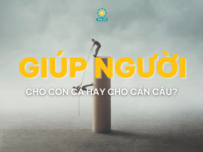 GIÚP NGƯỜI LÀ CHO CON CÁ HAY CHO CẦN CÂU?