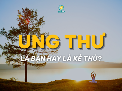 XEM UNG THƯ LÀ BẠN - ĐỪNG XEM LÀ BỆNH