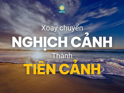 XOAY CHUYỂN NGHỊCH CẢNH THÀNH TIÊN CẢNH