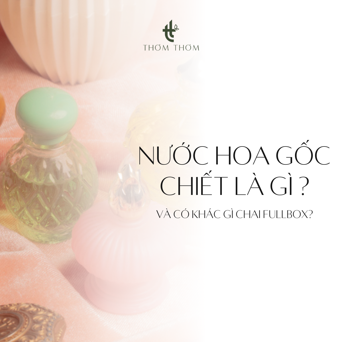 Nước hoa gốc chiết là gì và có khác gì chai fullbox?